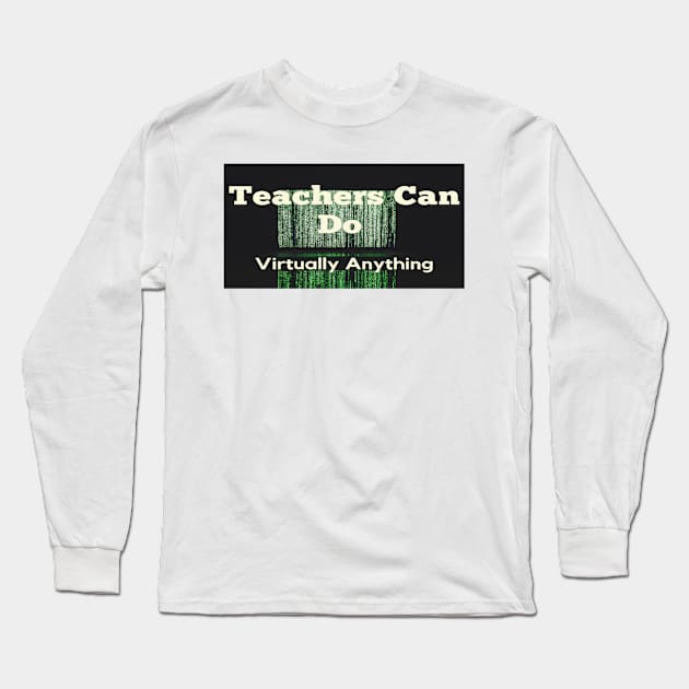 Teachers Can Do Virtually Anything Long Sleeve T-Shirt by AJDesignsstuff